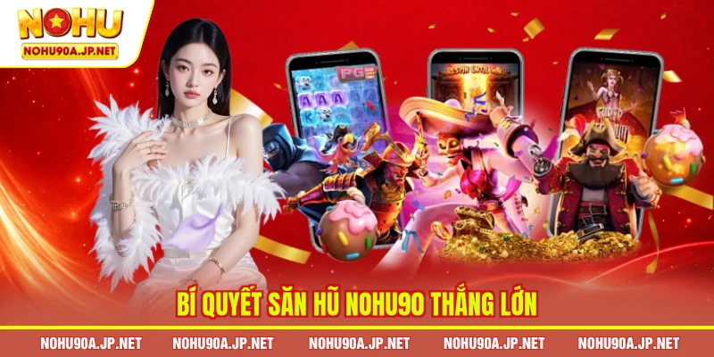 Bí quyết săn hũ Nohu90 thắng lớn