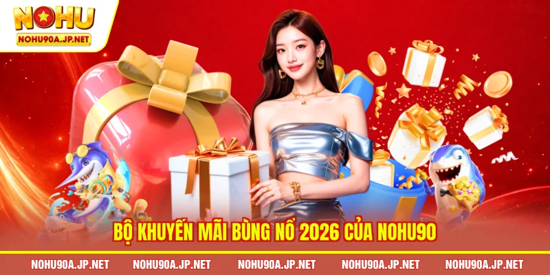 Bộ khuyến mãi bùng nổ 2026 của Nohu90