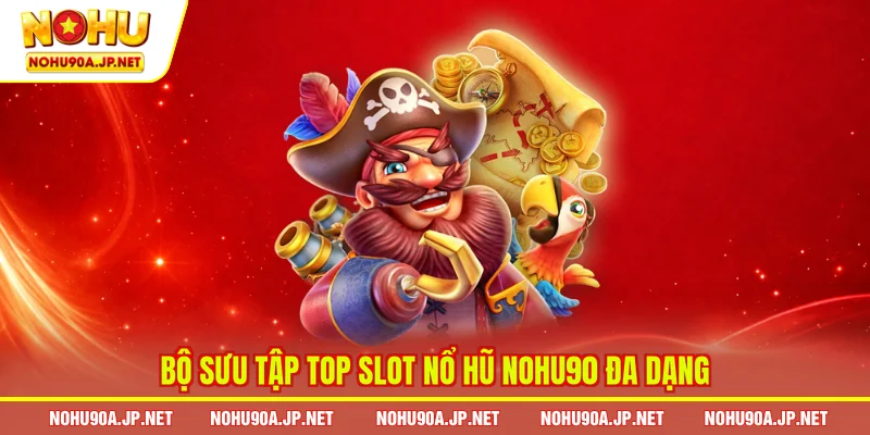 Bộ sưu tập top slot nổ hũ Nohu90 đa dạng