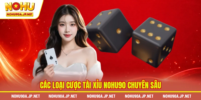 Các loại cược Tài Xỉu Nohu90 chuyên sâu 