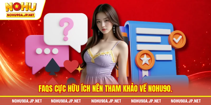 FAQs hữu ích nên tham khảo về Nohu90