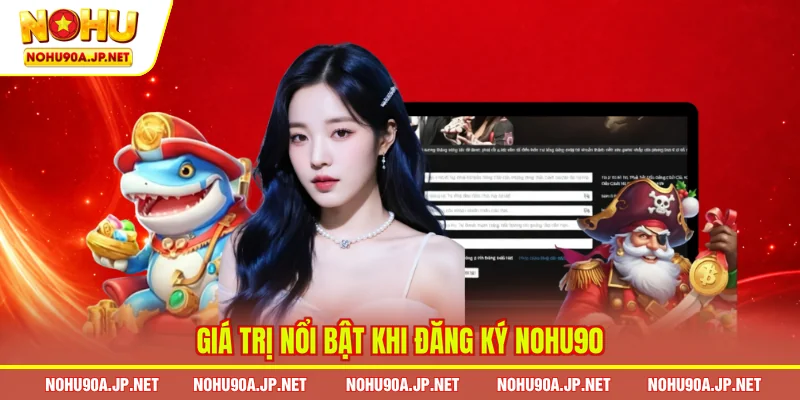 Giá trị nổi bật khi đăng ký Nohu90