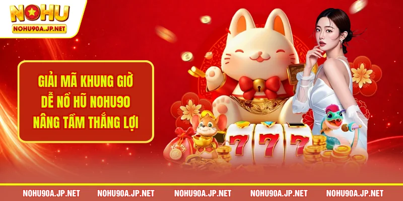 Khung giờ dễ nổ hũ Nohu90