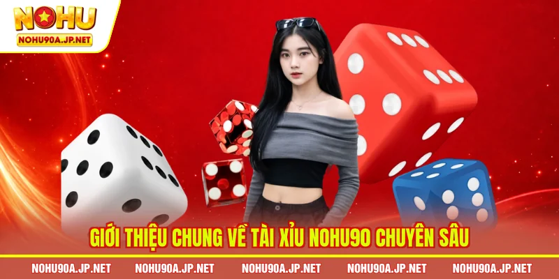 Giới thiệu chung về Tài Xỉu Nohu90 chuyên sâu