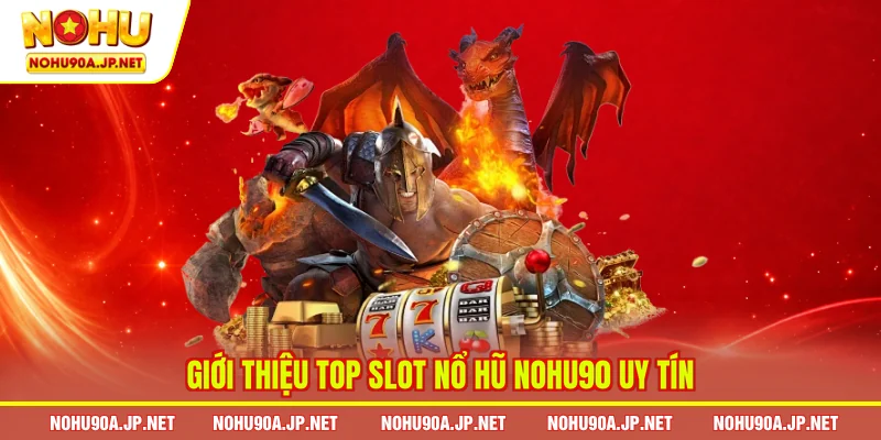 Giới thiệu top slot nổ hũ Nohu90 uy tín