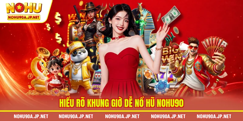 Hiểu rõ khung giờ dễ nổ hũ Nohu90