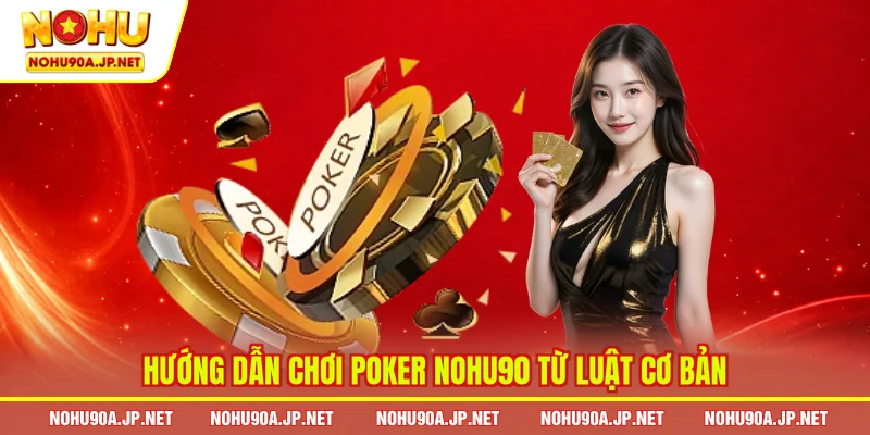 Hướng dẫn chơi Poker Nohu90 từ luật cơ bản