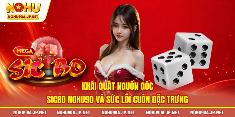 Khái quát nguồn gốc sicbo Nohu90 và sức lôi cuốn đặc trưng