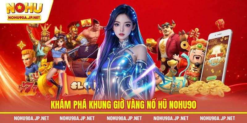 Khám phá khung giờ vàng nổ hũ Nohu90