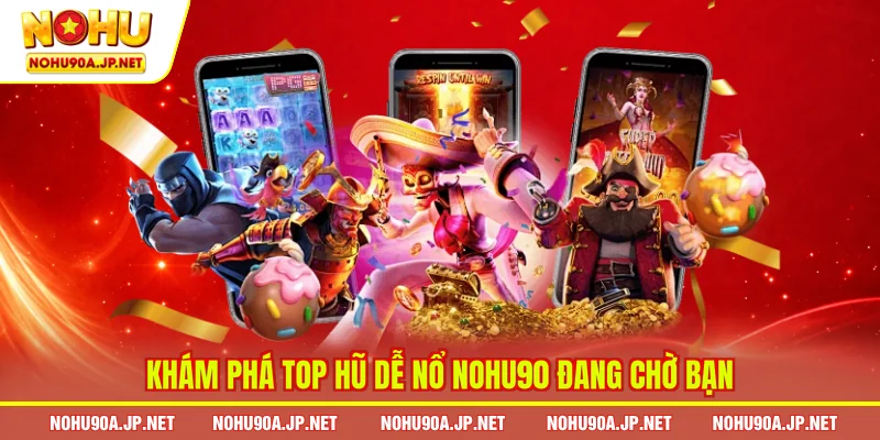khám phá top hũ dễ nổ Nohu90 đang chờ bạn