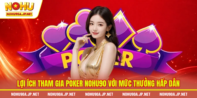 Lợi ích tham gia Poker Nohu90 với mức thưởng hấp dẫn