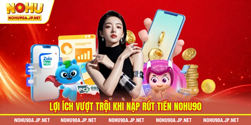  Lợi ích vượt trội khi nạp rút tiền Nohu90