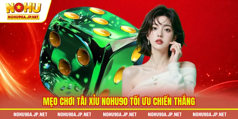Mẹo chơi Tài Xỉu Nohu90 tối ưu chiến thắng