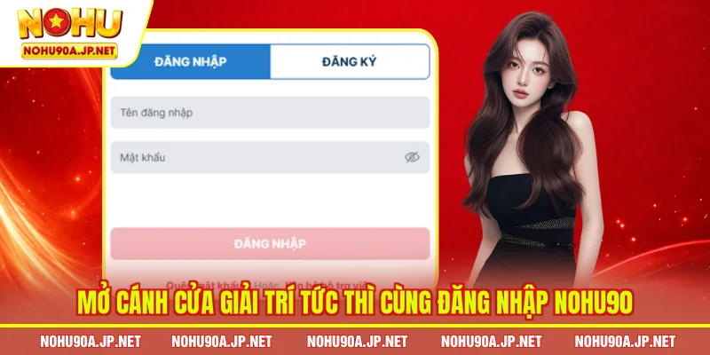  Mở cánh cửa giải trí tức thì cùng đăng nhập Nohu90