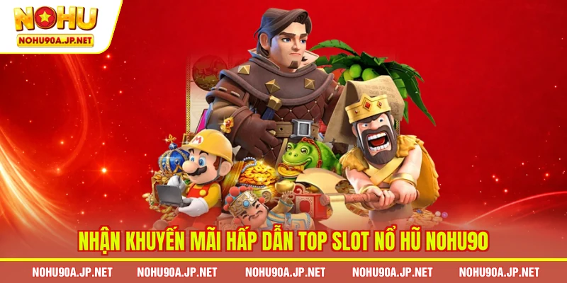 Nhận khuyến mãi hấp dẫn top slot nổ hũ Nohu90