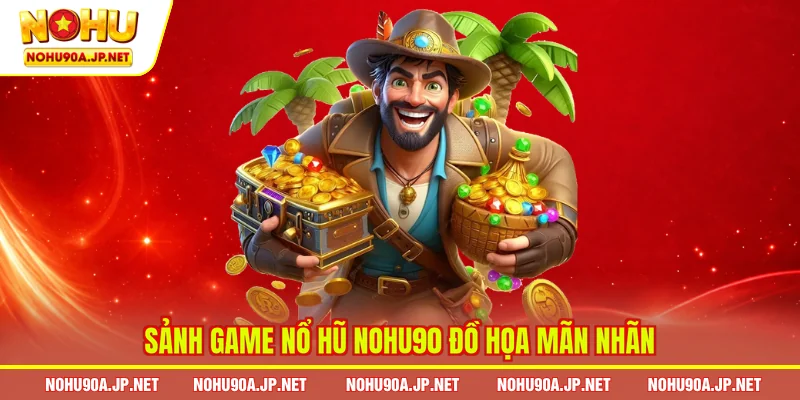 Sảnh game nổ hũ Nohu90 đồ họa mãn nhãn