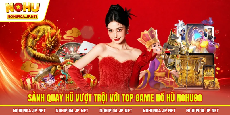 Sảnh quay hũ vượt trội với top game nổ hũ Nohu90