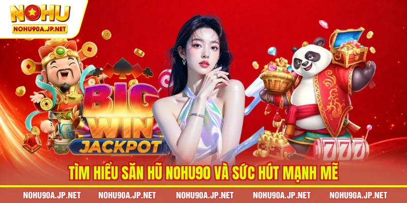 Tìm hiểu săn hũ Nohu90 và sức hút mạnh mẽ
