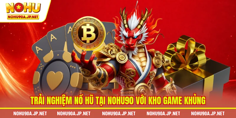 Trải nghiệm nổ hũ tại Nohu90 với kho game khủng