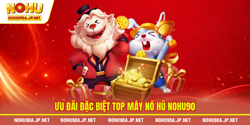 Ưu đãi đặc biệt top máy nổ hũ Nohu90