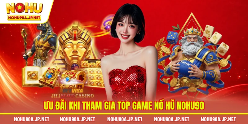 Ưu đãi khi tham gia top game nổ hũ Nohu90