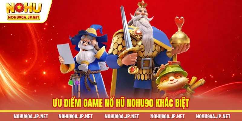 Ưu điểm game nổ hũ Nohu90 khác biệt